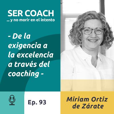 93 – Miriam Ortiz de Zárate – De la exigencia a la excelencia a través del coaching.