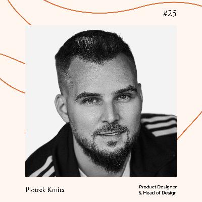 #25 Piotrek Kmita - Product Designer & Head of Design #25 Piotrek Kmita - Product Designer & Head of Design