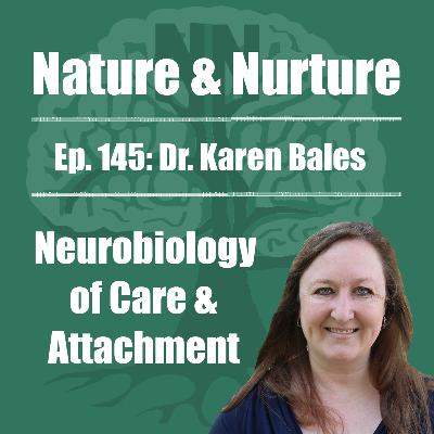 Nature & Nurture #145: Dr. Karen Bales - Neurobiology of Care & Attachment