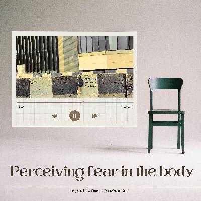 Ep 3 - Perceiving fear in the body