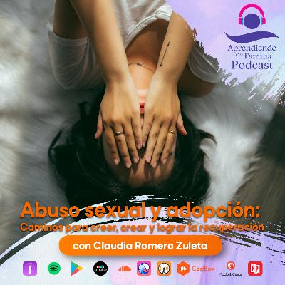 11. Abuso sexual y adopción: Caminos para creer, crear y lograr la recuperación. Con Claudia Romero Zuleta.