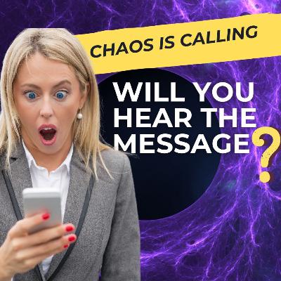 #86 "Chaos is Calling, Do You Hear the Message?" #86 "Chaos is Calling, Do You Hear the Message?"