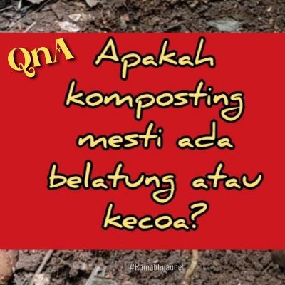 QnA#023 - Apakah komposting
mesti ada belatung atau kecoa?