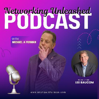 Networking Unleashed: An Interview with Lee Baucom and Michael A Forman, Professional Speaker