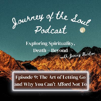 Episode 9: The Art of Letting Go and Why You Can't Afford Not To