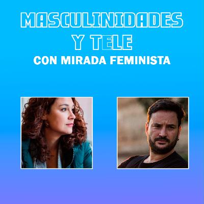 Masculinidades y Televisión con mirada feminista, con Roy Galán
