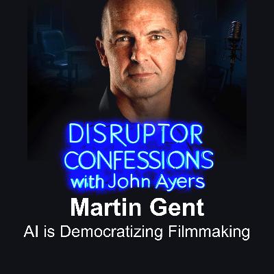 Is AI Filmmaking an Existential Threat to Hollywood | EP 09 | Martin Gent  | Disruptor Confessions with John Ayers