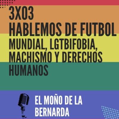 3x03 Hablemos de futbol: Mundial de Qatar, LGTBIfobia, machismo y derechos humanos. Futbolistas LGTB