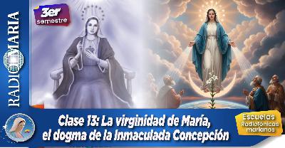 Clase 13: “La virginidad de María, el dogma de la Inmaculada Concepción” – Tercer semestre de las Escuelas radiofónicas Marianas Clase 13: “La virginidad de María, el dogma de la Inmaculada Concepción” – Tercer semestre de las Escuelas radiofónicas Marianas