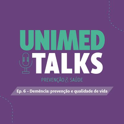 Unimed Talks | EP 06 | Demência: prevenção e qualidade de vida com Dr. Fabio Siquineli e Dra. Ana Benin.