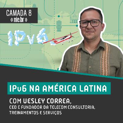 #65 - IPv6 na América Latina com Uesley Correa