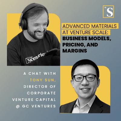 Advanced Materials at Venture Scale: Business Models, Pricing, and Margins. A chat with Tony Sun, Director of Corporate Venture Capital at GC Ventures Advanced Materials at Venture Scale: Business Models, Pricing, and Margins. A chat with Tony Sun, Director of Corporate Venture Capital at GC Ventures
