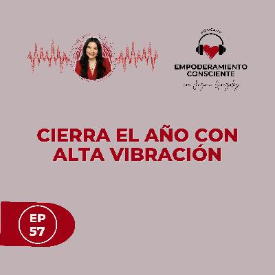 T 1 - Ep. 57 - Cierra el Año con Alta Vibración.