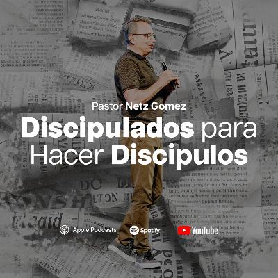 Discipulando para hacer Discípulos • Netz Gómez