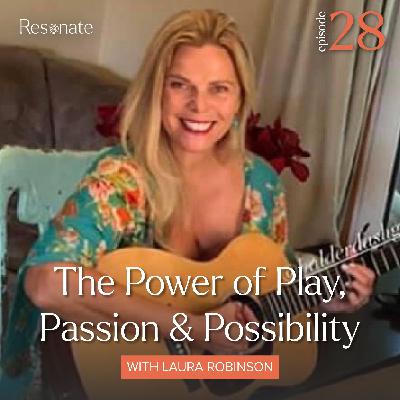 28. The Power of Play, Passion & Possibility with Laura Robinson