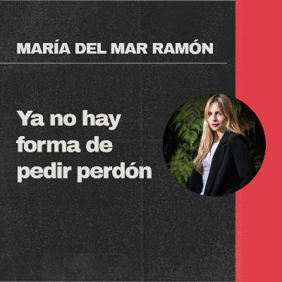 María del Mar Ramón: Ya no hay forma de pedir perdón