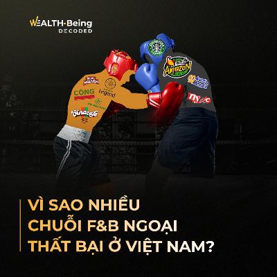 Wealth-Being Decoded #20 | Vì sao nhiều chuỗi F&B ngoại thất bại ở Việt Nam?