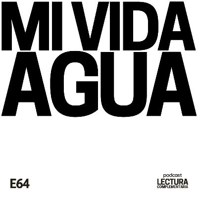E64: Mi vida agua E64: Mi vida agua