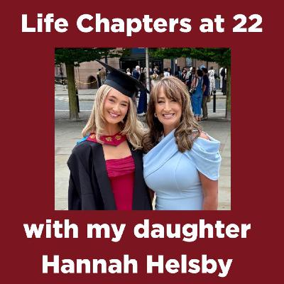 #42 Life Chapters at 22 - with my daughter Hannah Helsby