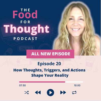 How Thoughts, Triggers, and Actions Shape Your Reality How Thoughts, Triggers, and Actions Shape Your Reality