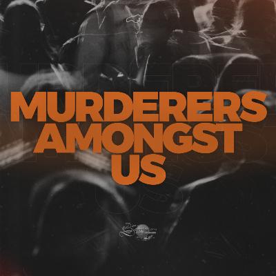 Murderers Amongst Us!