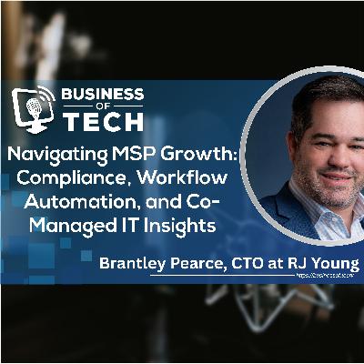 Navigating MSP Growth: Compliance, Workflow Automation, and Co-Managed IT Insights with Brentley Pearce
