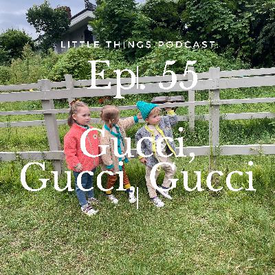 Ep. 55 Gucci, Gucci, Gucci