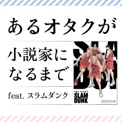 #14 あるオタクが、小説家になるまで〜feat.スラムダンク〜