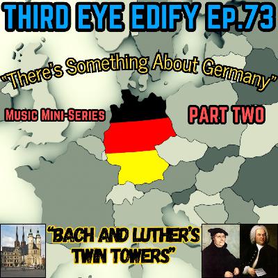 THIRD EYE EDIFY Ep.73 "Bach and Luther's Twin Towers" Music Mini-Series PART TWO