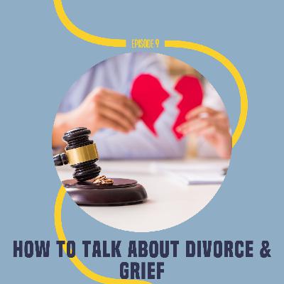 9: How to Talk About Divorce & Grief