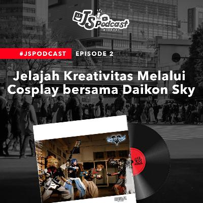 S01 Eps 02: Jelajah Kreativitas Melalui Cosplay (w/ Daikon Sky)