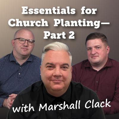 Essentials for Church Planting with Marshall Clack--Part 2 Essentials for Church Planting with Marshall Clack--Part 2