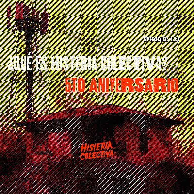 Ep. 121: ¿Qué es Histeria Colectiva? Especial del 5to Aniversario [EN VIVO]