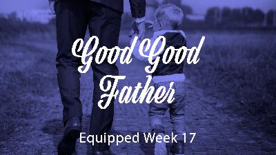 Equipped E17 – Good Good Father