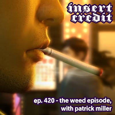 Ep. 420 - The Weed Episode, with Patrick Miller Ep. 420 - The Weed Episode, with Patrick Miller