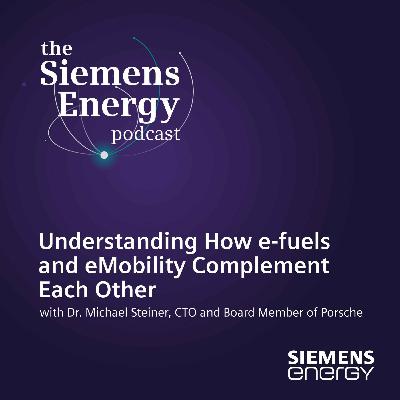 Understanding How e-fuels and eMobility Complement Each Other with Dr. Michael Steiner, CTO and Board Member of Porsche