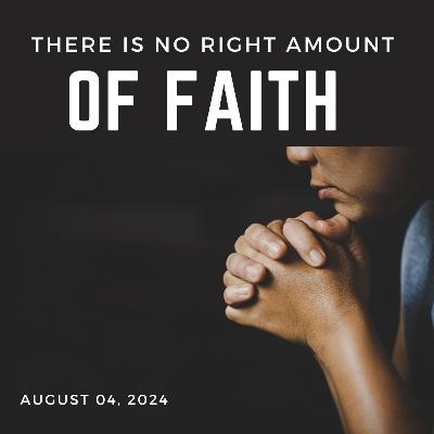 There is no right amount or kind of faith