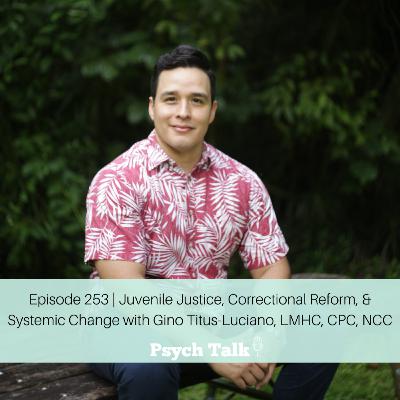 Episode 253 | Juvenile Justice, Correctional Reform, & Systemic Change with Gino Titus-Luciano, LMHC, CPC, NCC
