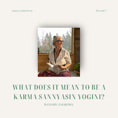 S3:EP14 - What does it mean to be a Karma Sannyasin Yogini? with Sivani Howe