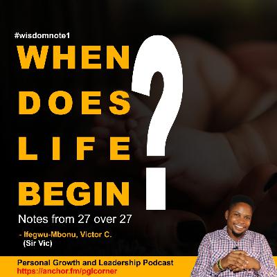 When does life begin? (Wisdom Note one from 27 over 27)
