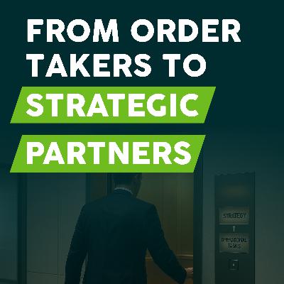 From Order Takers to Strategic Partners From Order Takers to Strategic Partners