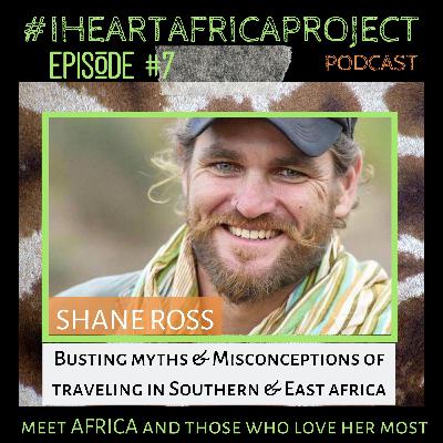 I Heart Africa Project Podcast - Episode #7: Shane Ross - Busting Myths and Misconceptions of traveling in Southern and East Africa.