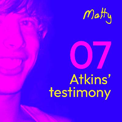 Episode 7: Atkins’ Testimony Episode 7: Atkins’ Testimony