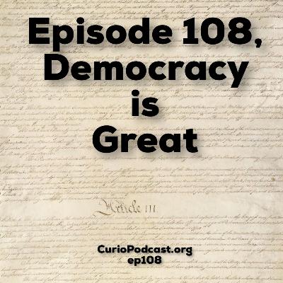 Episode 108: Episode 108, Democracy is Great Episode 108: Episode 108, Democracy is Great