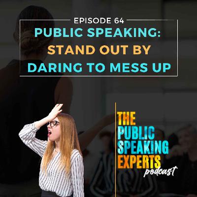 Episode 64: Public Speaking: Stand Out By Daring To Mess Up Episode 64: Public Speaking: Stand Out By Daring To Mess Up