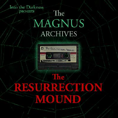 420_The Resurrection Mound, version 1, episode 1 - The Magnus Archives RPG