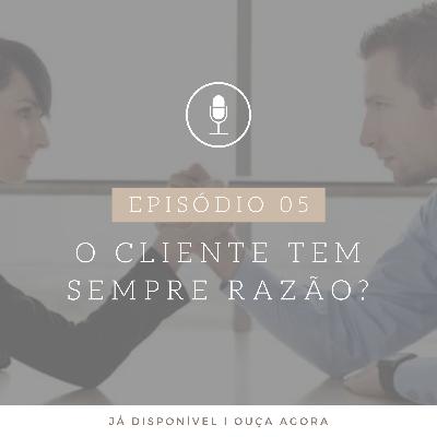 #05 - O cliente tem sempre razão?