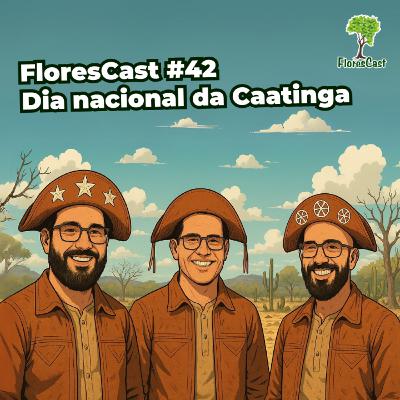 FloresCast #42 - Dia nacional da Caatinga