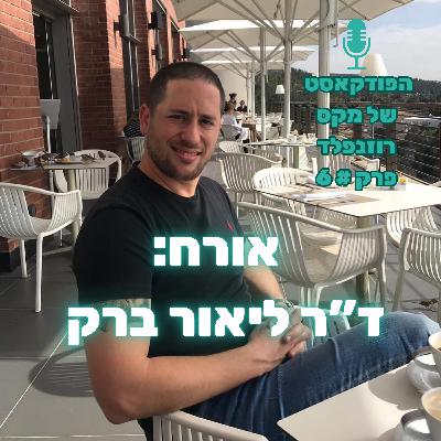 פרק # 6: מקס רוזנפלד מארח את ד"ר ליאור ברק