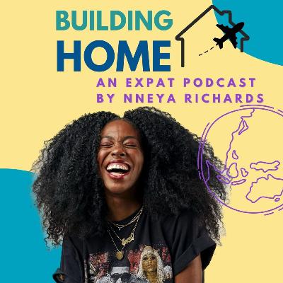 Building Home: An Expat Podcast with Nneya Richards - Welcome